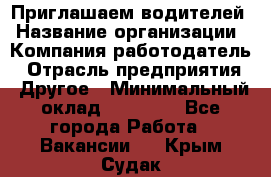 Приглашаем водителей › Название организации ­ Компания-работодатель › Отрасль предприятия ­ Другое › Минимальный оклад ­ 60 000 - Все города Работа » Вакансии   . Крым,Судак